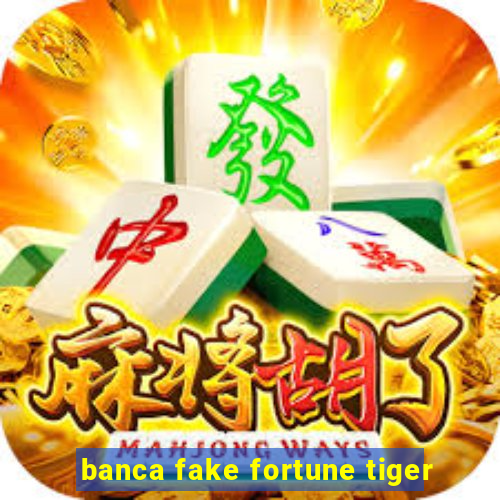 banca fake fortune tiger